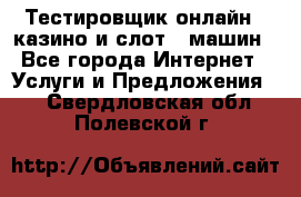 Тестировщик онлайн – казино и слот - машин - Все города Интернет » Услуги и Предложения   . Свердловская обл.,Полевской г.